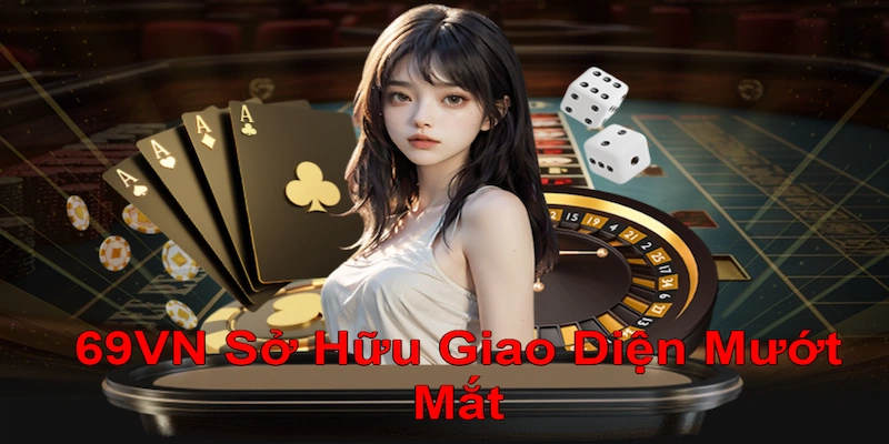 Nhà cái 69VN sở hữu giao diện mướt mắt