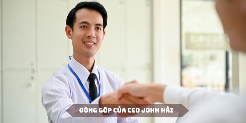 CEO John Hải có nhiều đóng góp cá nhân tích cực