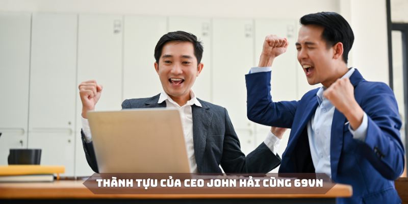 Những thành quả xứng đáng của ông và nền tảng 69VN